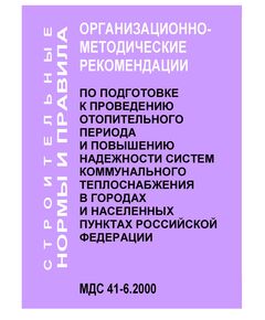 МДС 41-6.2000 Организационно-методические рекомендации по подготовке к проведению отопительного периода и повышению надежности систем коммунального теплоснабжения в городах и населенных пунктах Российской Федерации. Утверждены Приказом Госстроя РФ от 06.09.2000 № 203