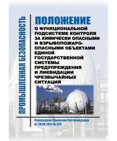 Положение о функциональной подсистеме контроля за химически опасными и взрывопожароопасными объектами единой государственной системы предупреждения и ликвидации чрезвычайных ситуаций. Утверждено Приказом Ростехнадзора от 28.06.2021 № 235