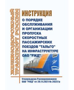 Инструкция о порядке обслуживания и организации пропуска скоростных пассажирских поездов "Тальго" на инфраструктуре ОАО "РЖД". Утверждена Распоряжением ОАО "РЖД" от 29.11.2021 № 2637/р