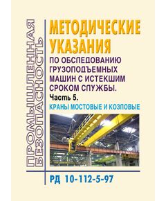 РД 10-112-5-97. Методические указания по обследованию грузоподъемных машин с истекшим сроком службы. Часть 5. Краны мостовые и козловые. Утверждены OАО "ВНИИПТМАШ" 12.11.1997
