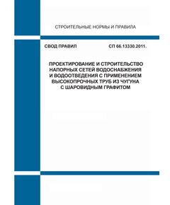 СП 66.13330.2011. Свод правил. Проектирование и строительство напорных сетей водоснабжения и водоотведения с применением высокопрочных труб из чугуна с шаровидным графитом. Утвержден Приказом Минрегиона России от 28.12.2010 № 821 с текстом Изменения № 2, утв. Приказом Минстроя России от 07.11.2016 № 775/пр