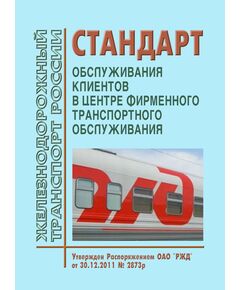 Стандарт обслуживания клиентов в Центре фирменного транспортного обслуживания. Утвержден Распоряжением ОАО "РЖД" от 30.12.2011 № 2873р в редакции Распоряжения ОАО "РЖД" от 19.12.2016 № 2592р