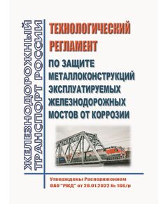 Технологический регламент по защите металлоконструкций эксплуатируемых железнодорожных мостов от коррозии. Утвержден Распоряжением ОАО "РЖД" от 28.01.2022 № 166/р