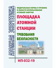 НП-032-19. Федеральные нормы и правила в области использования атомной энергии "Площадка атомной станции. Требования безопасности".  Утверждены Приказом Ростехнадзора от 19.07.2019 № 287