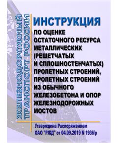 Инструкция по оценке остаточного ресурса металлических (решетчатых и сплошностенчатых) пролетных строений, пролетных строений из обычного железобетона и опор железнодорожных мостов. Утверждена Распоряжением ОАО "РЖД" от 04.09.2019 N 1936/р