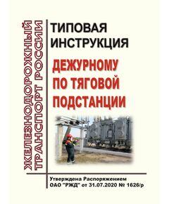 Типовая инструкция дежурному по тяговой подстанции. Утверждена Распоряжением ОАО "РЖД" от 31.07.2020 № 1626/р -  Инструкции по охране труда (ИОТ РЖД), Охрана труда, Промышленная безопасность, (ЦБТ) -  1