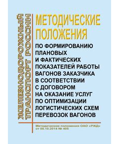 Методические положения по формированию плановых и фактических показателей работы вагонов Заказчика в соответствии с договором на оказание услуг по оптимизации логистических схем перевозок вагонов.  Методические положения ОАО "РЖД" от 08.10.2014 № 405