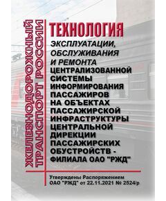 Технология эксплуатации, обслуживания и ремонта централизованной системы информирования пассажиров на объектах пассажирской инфраструктуры Центральной дирекции пассажирских обустройств - филиала ОАО "РЖД". Утверждены Распоряжением ОАО "РЖД" от 22.11.2021 № 2524/р