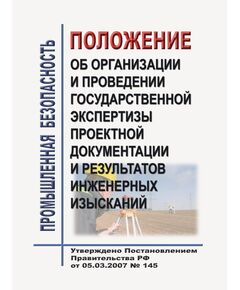 Положение об организации и проведении государственной экспертизы проектной документации и результатов инженерных изысканий. Утверждено Постановлением Правительства РФ от 05.03.2007 № 145 в редакции Постановления Правительства РФ от 30.05.2024 № 702