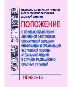 НП-005-16. Федеральные нормы и правил в области использования атомной энергии "Положение о порядке объявления аварийной обстановки, оперативной передачи информации и организации экстренной помощи атомным станциям в случаях радиационно опасных ситуаций".  Утверждены Приказом Ростехнадзора от  24.02.2016 № 68 в редакции Приказа Ростехнадзора от 11.10.2016 № 415