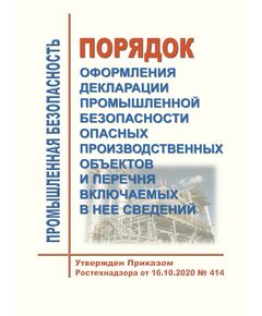 Порядок оформления декларации промышленной безопасности опасных производственных объектов и перечня включаемых в нее сведений. Утвержден Приказом Ростехнадзора от 16.10.2020 № 414