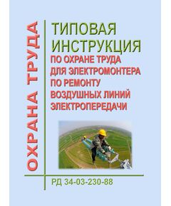 РД 34.03.230-88. Типовая инструкция по охране труда для электромонтера по ремонту воздушных линий электропередачи. Утвержден и введен в дейтсвие Минэнерго СССР 26.07.1988 г.