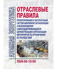 ПБЯ-06-10-99 Отраслевые правила проектирования и эксплуатации систем аварийной сигнализации о возникновении самоподдерживающейся цепной реакции и организации мероприятий по ограничению ее последствий. Введены в действие Приказом Министра Российской Федерации по атомной энергии от 19 марта 1999 г. N 182