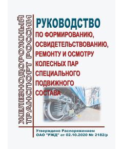 Руководство по формированию, освидетельствованию, ремонту и осмотру колесных пар специального подвижного состава. Утверждено Распоряжением ОАО "РЖД" от 02.10.2020 № 2182/р в редакции Распоряжения ОАО "РЖД" от 19.05.2023 № 1228/р