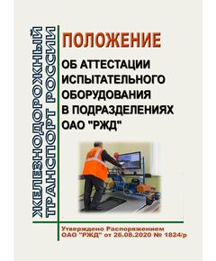 Положение об аттестации испытательного оборудования в подразделениях ОАО "РЖД". Утверждена Распоряжением ОАО "РЖД"от 26.08.2020 № 1824/р