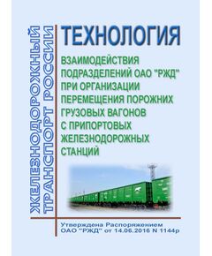 Технология взаимодействия подразделений ОАО "РЖД" при организации перемещения порожних грузовых вагонов с припортовых железнодорожных станций. Утверждена Распоряжением ОАО "РЖД" от 14.06.2016 № 1144р