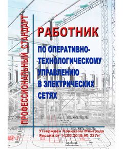 Профессиональный стандарт "Работник по оперативно-технологическому управлению в электрических сетях". Утвержден Приказом Минтруда России от 14.05.2019 № 327н