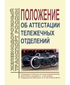 Положение об аттестации тележечных отделений. Утверждено на 61-м заседании Совета по железнодорожному транспорту государств-участников Содружества 21-22.10.2014 с изм. и доп., утв. 76-м заседании СЖТ СНГ, протокол от 15.06.2022 г.