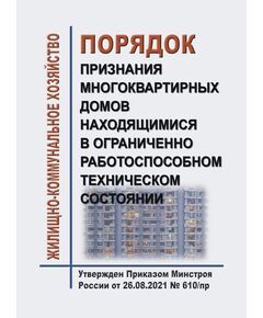 Порядок признания многоквартирных домов находящимися в ограниченно работоспособном техническом состоянии. Утвержден Приказом Минстроя России от 26.08.2021 № 610/пр