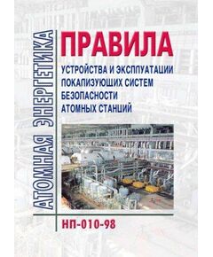 НП-010-098 Правила устройства и эксплуатации локализующих систем безопасности атомных станций. Утверждены Постановлением Госатомнадзора РФ от 31.12.1998 № 6