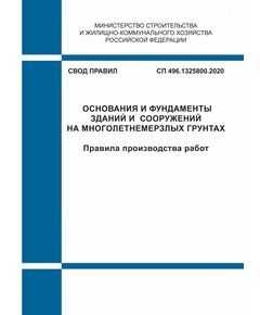 СП 496.1325800.2020. Свод правил. Основания и фундаменты зданий и сооружений на многолетнемерзлых грунтах. Правила производства работ. Утвержден Приказом Минстроя России от 21.12.2020 № 821/пр