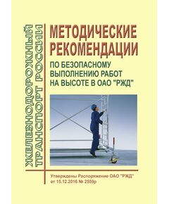 Методические рекомендации по безопасному выполнению работ на высоте в ОАО "РЖД". Утверждены Распоряжение ОАО "РЖД" от 15.12.2016 № 2559р в редакции Распоряжения ОАО "РЖД" от 02.11.2020 № 2410/р