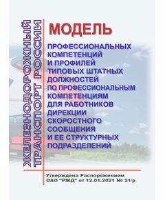 Модель профессиональных компетенций и профилей типовых штатных должностей по профессиональным компетенциям для работников Дирекции скоростного сообщения и ее структурных подразделений. Утверждена Распоряжением ОАО "РЖД" от 12.01.2021 № 21/р