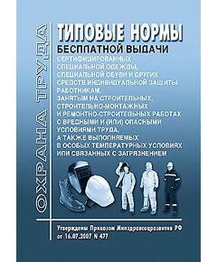 Типовые нормы бесплатной выдачи сертифицированной специальной одежды, специальной обуви и других средств индивидуальной защиты работникам, занятым на строительных, строительно-монтажных и ремонтных работах с вредными и (или) опасными условиями труда, а также выполняемых в особых температурных условиях или связанных с загрязнением. Утверждены Приказом Минздравсоцразвития РФ от 16.07.2007 № 477