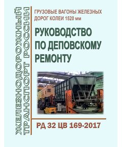 Грузовые вагоны железных дорог колеи 1520 мм. Руководство по деповскому ремонту. РД 32 ЦВ 169-2017. Утвержден на 54-м заседании Совета по железнодорожному транспорту государств-участников Содружества,  протокол от 18-19 мая 2011 г. с изм. и доп., утв. на 81-м заседании СЖТ СНГ, протокол от 5-6.11.2024 г.