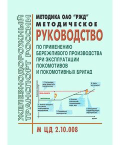 Методическое руководство по применению бережливого производства при эксплуатации локомотивов и локомотивных бригад. М ЦД 2.10.008. Утверждено Распоряжением ОАО "РЖД" от 25.06.2012 № 1254р