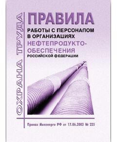 Правила работы с персоналом  в организациях нефтепродуктообеспечения Российской Федерации. Утверждены Приказом Минэнерго РФ от 17.06.03 № 225
