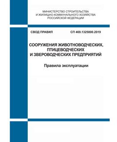 СП 469.1325800.2019. Свод правил. Сооружения животноводческих, птицеводческих и звероводческих предприятий. Правила эксплуатации. Утвержден Приказом Минстроя России 10.12.2019 № 791/пр в редакции Изм. № 1, утв. Приказом Минстроя России от 30.05.2022 № 430/пр