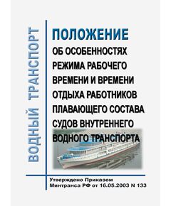 Положение об особенностях режима рабочего времени и времени отдыха работников плавающего состава судов внутреннего водного транспорта. Утверждено Приказом  Минтранса РФ от 16.05.2003 N 133