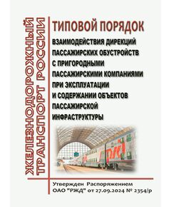 Типовой Порядок взаимодействия дирекций пассажирских обустройств с пригородными пассажирскими компаниями при эксплуатации и содержании объектов пассажирской инфраструктуры. Утвержден Распоряжение ОАО "РЖД" от 27.09.2024 № 2354/р