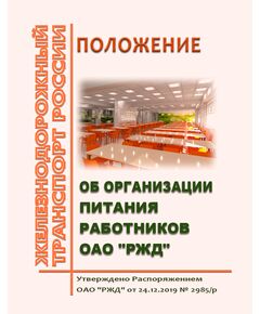 Положение об организации питания работников ОАО "РЖД". Утверждено Распоряжением ОАО "РЖД" от 24.12.2019 № 2985/р в редакции Распоряжения ОАО "РЖД" от 11.11.2024 № 2772/р