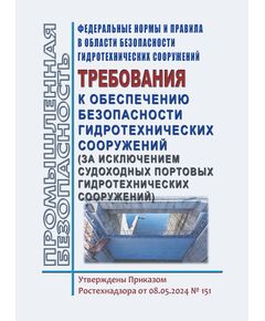 Федеральные нормы и правила в области безопасности гидротехнических сооружений "Требования к обеспечению безопасности гидротехнических сооружений (за исключением судоходных и портовых гидротехнических сооружений)". Утверждены Приказом Ростехнадзора от 08.05.2024 № 151