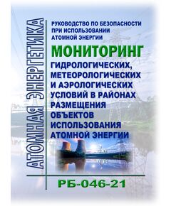 Руководство по безопасности при использовании атомной энергии "Мониторинг гидрологических, метеорологических и аэрологических условий в районах размещения объектов использования атомной энергии". РБ-046-21. Утверждено Приказом Ростехнадзора от 01.02.2021 № 31