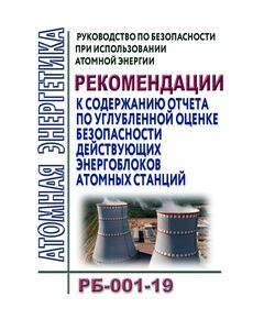 РБ-001-19. Руководство по безопасности при использовании атомной энергии "Рекомендации к содержанию отчета по углубленной оценке безопасности действующих энергоблоков атомных станций. Утверждено Приказом Ростехнадзора от 23.10.2019 № 402