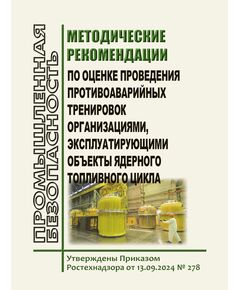 Методические рекомендации по оценке проведения противоаварийных тренировок организациями, эксплуатирующими объекты ядерного топливного цикла. Утверждены Приказом Ростехнадзора от 13.09.2024 № 278