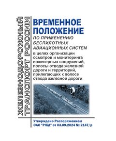 Временное положение по применению беспилотных авиационных систем в целях организации осмотров и мониторинга инженерных сооружений, полосы отвода железной дороги и территорий, прилегающих к полосе отвода железной дороги. Утверждено Распоряжением ОАО "РЖД" от 03.09.2024 № 2147/р