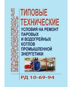 РД 10-69-94. Типовые технические условия на ремонт паровых и водогрейных котлов промышленной энергетики. Утверждены  Госгортехнадзором РФ 04.07.1994