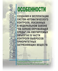 Особенности создания и эксплуатации систем автоматического контроля, указанных в Федеральном законе "Об охране окружающей среды", на квотируемых объектах в части контроля выбросов приоритетных загрязняющих веществ.. Утверждены Постановлением Правительства РФ от 22.01.2024 № 39