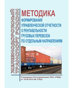 Методика формирования управленческой отчетности о рентабельности грузовых перевозок по отдельным направлениям. Утверждена Распоряжением ОАО "РЖД" от 16.09.2014 № 2182р в новой редакции, утв. Распоряжение ОАО "РЖД" от 23.12.2015 № 3040р