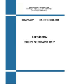 СП 490.1325800.2021. Свод правил. Аэродромы. Правила производства работ. Утвержден Приказом Минстроя России от 24.12.2020 № 860/пр