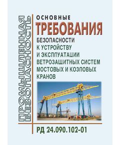 РД 24.090.102-01. Основные требования безопасности к устройству и эксплуатации ветрозащитных систем мостовых и козловых кранов. Утверждены ОАО "ВНИИПТМАШ"