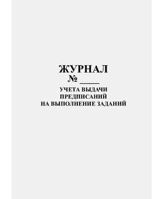 Журнал учета выдачи предписаний на выполнение заданий  (100 страниц, прошитый, А4, книжный)