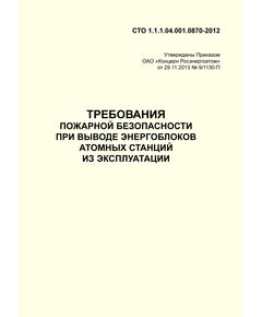 СТО 1.1.1.04.001.0870-2012. Требования пожарной безопасности при выводе энергоблоков атомных станций из эксплуатации. Утверждены Приказом ОАО "Концерн Росэнергоатом" от 29.11.2013 № 9/1130-П