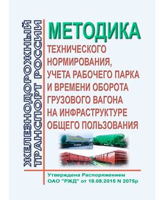 Методика технического нормирования, учета рабочего парка и времени оборота грузового вагона на инфраструктуре общего пользования" и установлении статистического наблюдения за показателями использования грузовых вагонов на инфраструктуре общего пользования. Утверждена Распоряжением ОАО "РЖД" от 18.08.2015 № 2075р