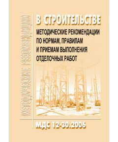 МДС 12-30.2006 Методические рекомендации по нормам, правилам и приемам выполнения отделочных работ. Утвержден ЗАО "ЦНИИОМТП" 1 января 2007 года