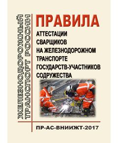 Правила аттестации сварщиков на железнодорожном транспорте государств-участников Содружества ПР-АС-ВНИИЖТ-2017. Утверждены Советом по железнодорожному транспорту, протокол от 16-17.10.2012 № 57 (Актуализированная редакция, с изм. и доп., утв. на 76- заседании Совета по железнодорожному транспорту, протокол от 15.06.2022) - Профессиональное обучение. Техническая учеба, Железнодорожный транспорт -  1